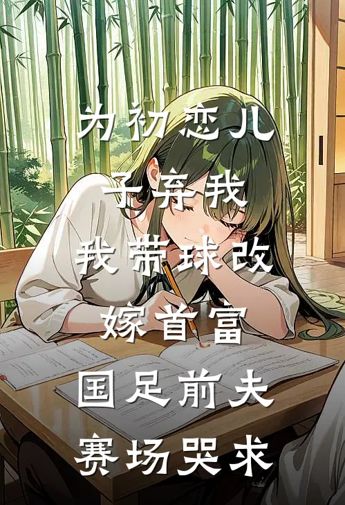 为初恋儿子弃我，我带球改嫁首富，国足前夫赛场哭求