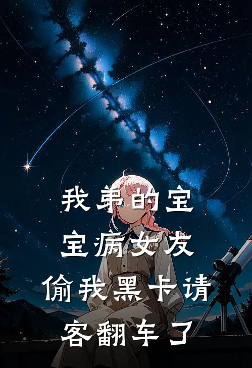 我弟的宝宝病女友，偷我黑卡请客翻车了