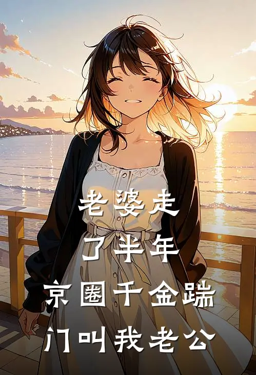 老婆走了半年，京圈千金踹门叫我老公