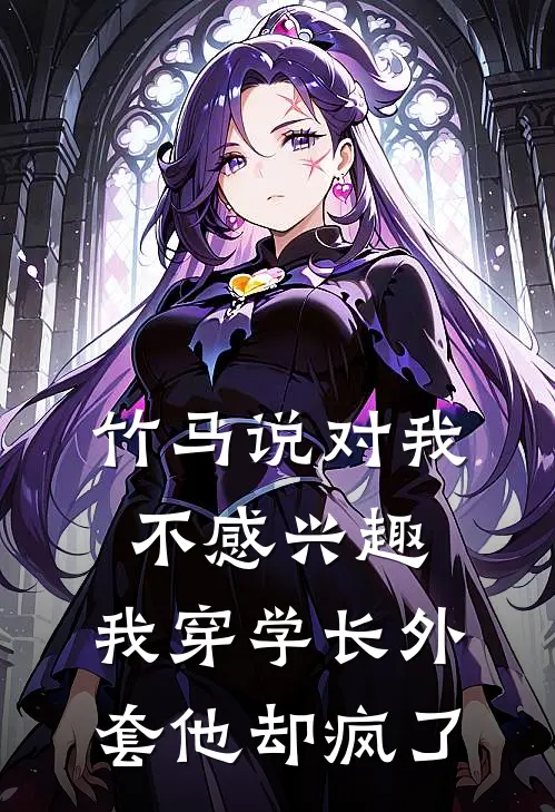 竹马说对我不感兴趣，我穿学长外套他却疯了