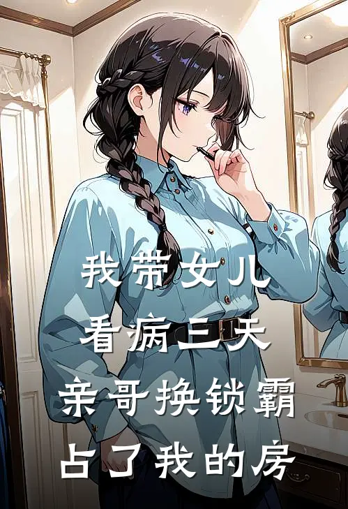 我带女儿看病三天，亲哥换锁霸占了我的房