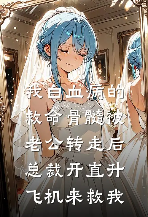 我白血病的救命骨髓被老公转走后，总裁开直升飞机来救我