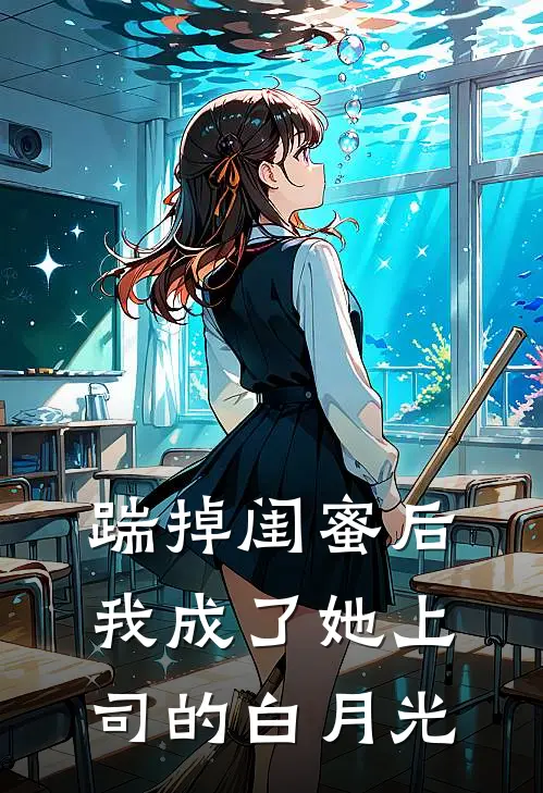 踹掉闺蜜后，我成了她上司的白月光