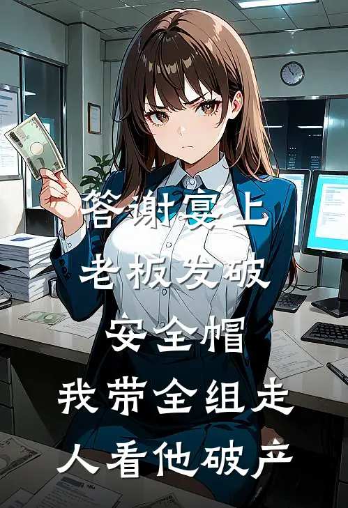 答谢宴上老板发破安全帽，我带全组走人看他破产