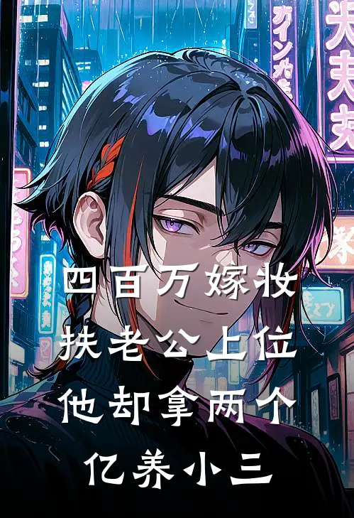 四百万嫁妆扶老公上位，他却拿两个亿养小三