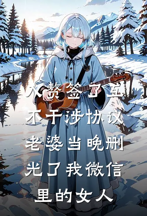 入赘签了互不干涉协议，老婆当晚删光了我微信里的女人