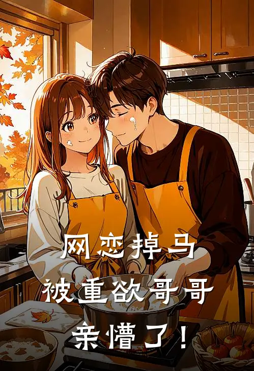 网恋掉马，被重欲哥哥亲懵了！