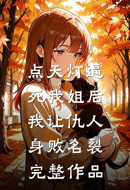点天灯逼死我姐后，我让仇人身败名裂完整作品