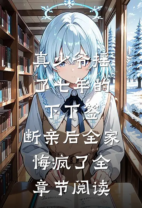 真少爷摇了七年的下下签，断亲后全家悔疯了全章节阅读
