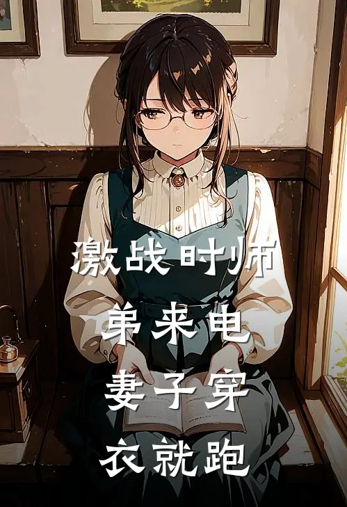 激战时师弟来电，妻子穿衣就跑