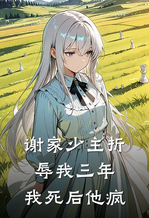 谢家少主折辱我三年，我死后他疯