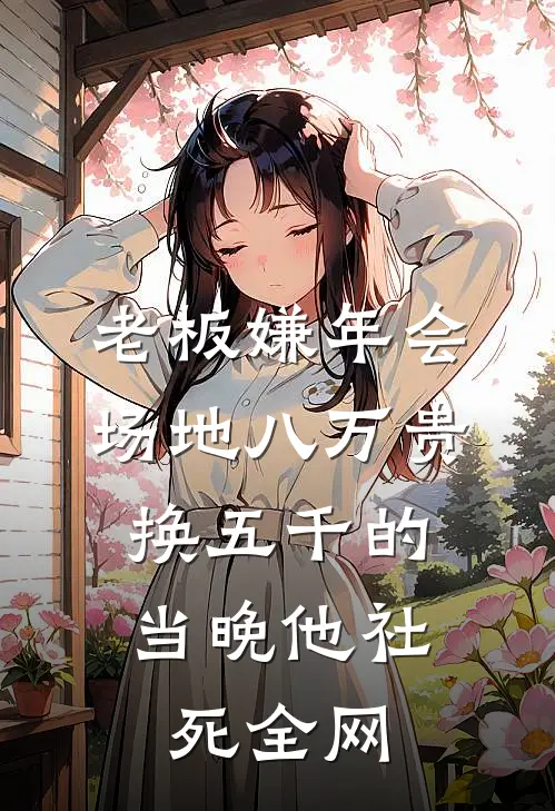 老板嫌年会场地八万贵换五千的，当晚他社死全网