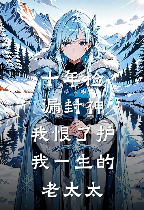 十年检漏封神，我恨了护我一生的老太太