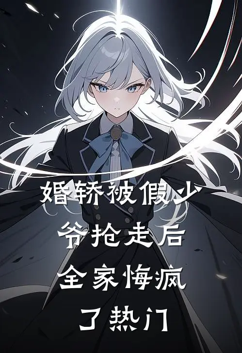婚轿被假少爷抢走后，全家悔疯了热门