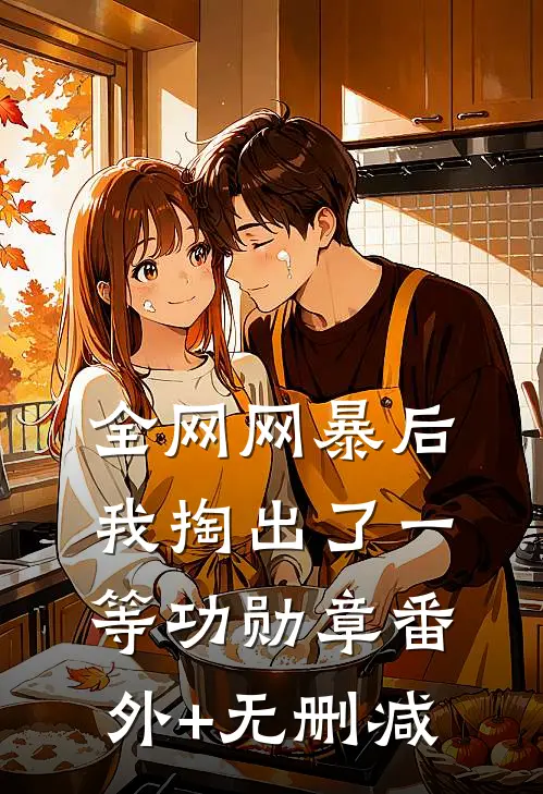 全网网暴后，我掏出了一等功勋章番外+无删减