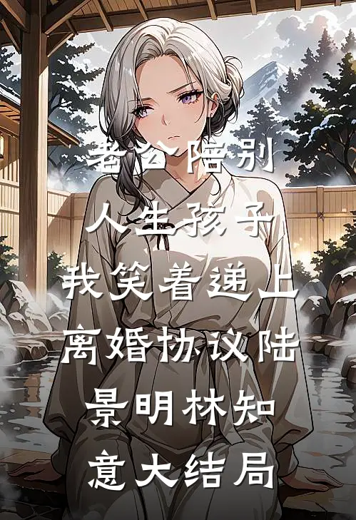 老公陪别人生孩子，我笑着递上离婚协议陆景明林知意大结局