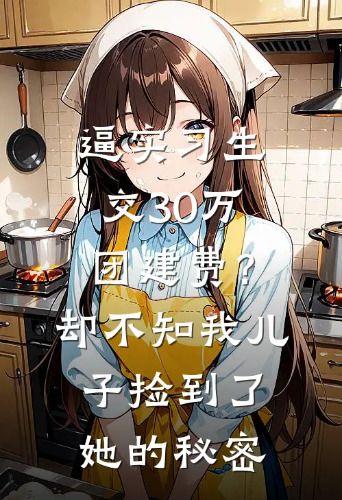 逼实习生交30万团建费？却不知我儿子捡到了她的秘密