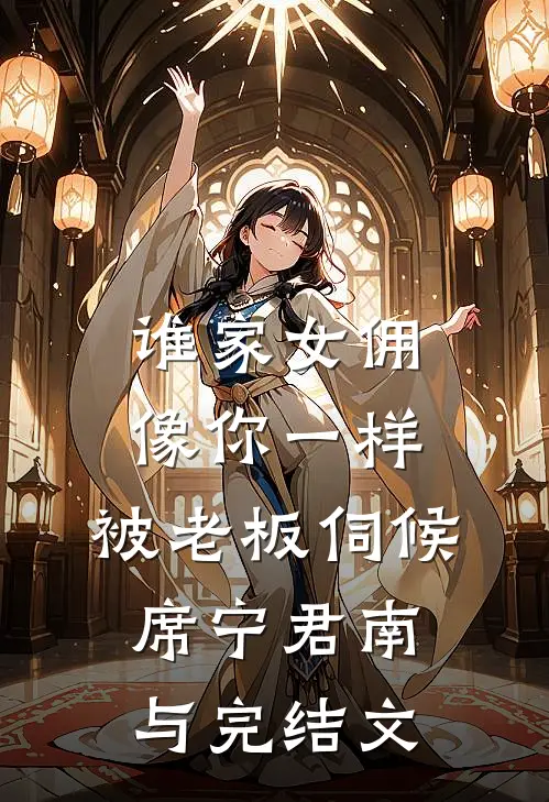 谁家女佣像你一样，被老板伺候席宁君南与完结文