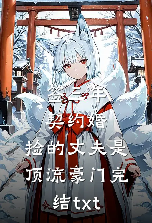 签三年契约婚，捡的丈夫是顶流豪门完结txt