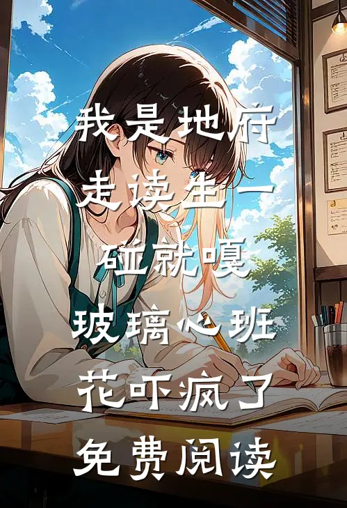 我是地府走读生一碰就嘎，玻璃心班花吓疯了免费阅读