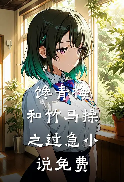 馋青梅：和竹马操之过急小说免费