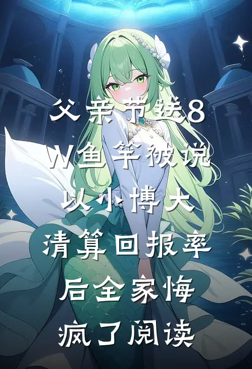 父亲节送8W鱼竿被说以小博大，清算回报率后全家悔疯了阅读