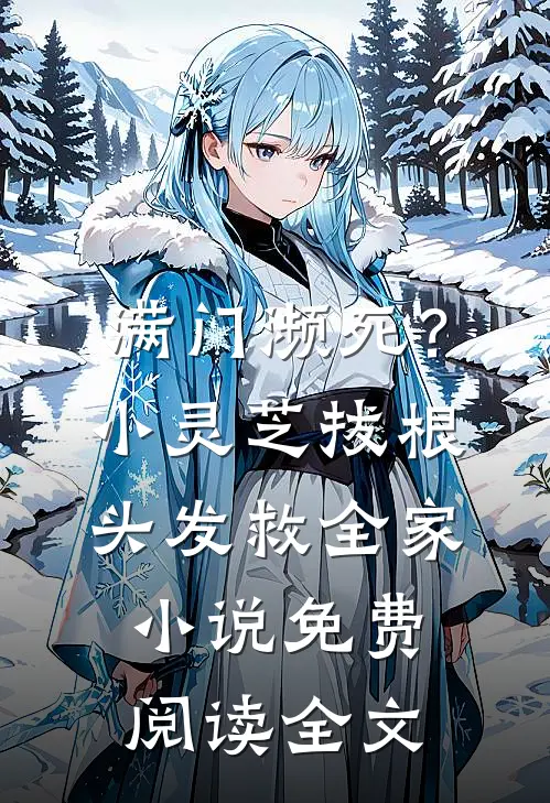 满门濒死？小灵芝拔根头发救全家小说免费阅读全文