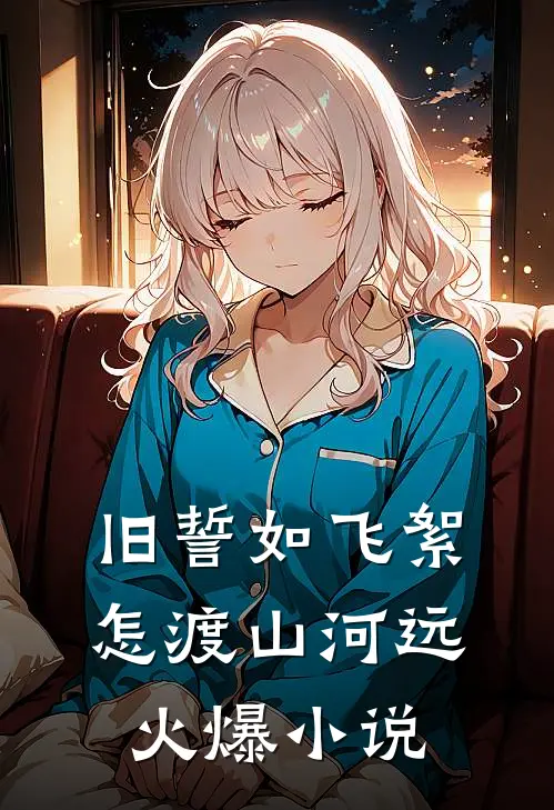 旧誓如飞絮，怎渡山河远火爆小说