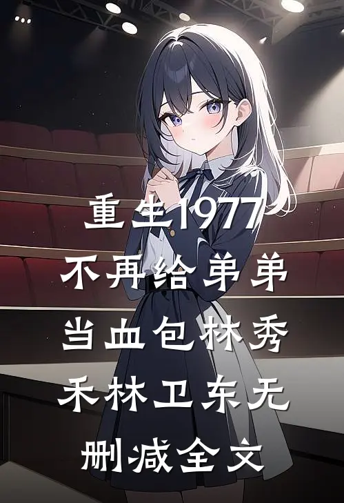 重生1977，不再给弟弟当血包林秀禾林卫东无删减全文