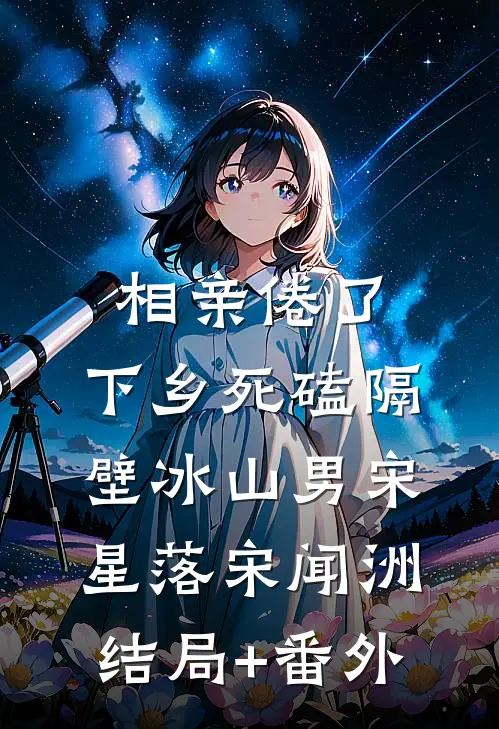 相亲倦了，下乡死磕隔壁冰山男宋星落宋闻洲结局+番外