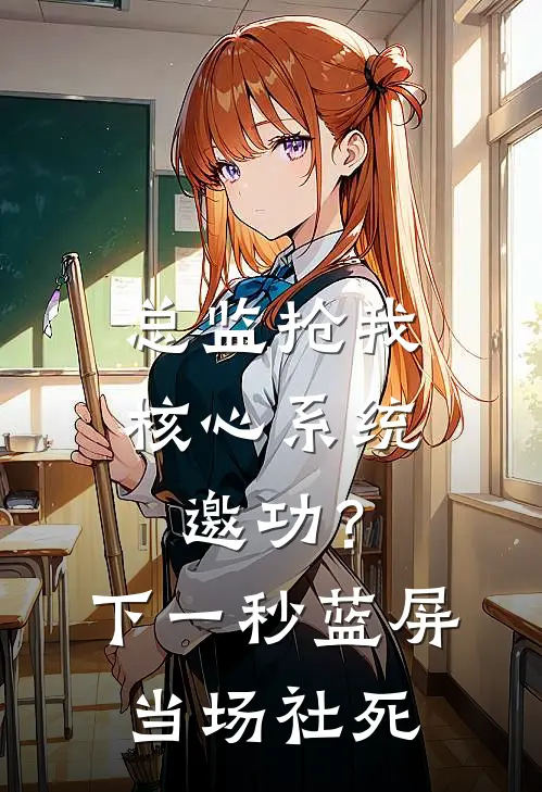 总监抢我核心系统邀功？下一秒蓝屏当场社死