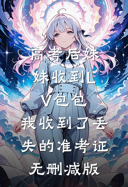 高考后妹妹收到LV包包，我收到了丢失的准考证无删减版