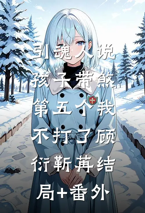 引魂人说孩子带煞，第五个我不打了顾衍靳苒结局+番外