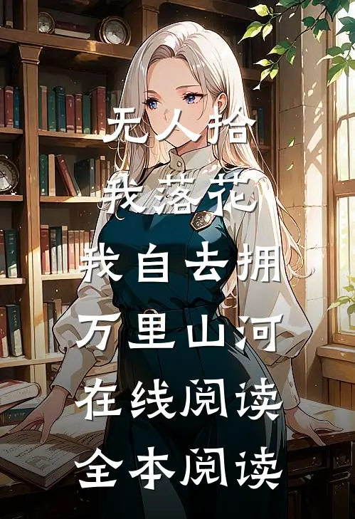 无人拾我落花，我自去拥万里山河在线阅读全本阅读