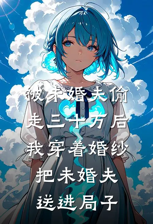 被未婚夫偷走三十万后，我穿着婚纱把未婚夫送进局子