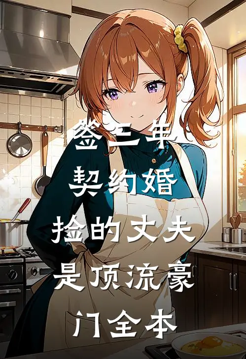 签三年契约婚，捡的丈夫是顶流豪门全本