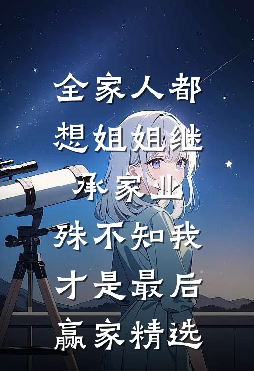 全家人都想姐姐继承家业，殊不知我才是最后赢家精选
