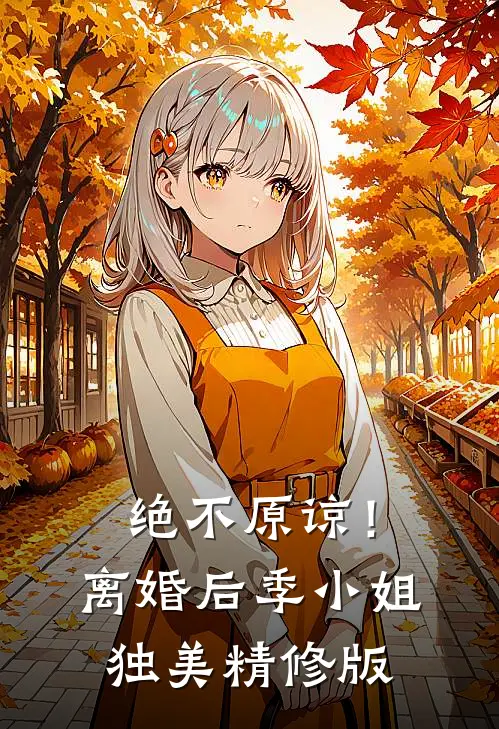 绝不原谅！离婚后季小姐独美精修版