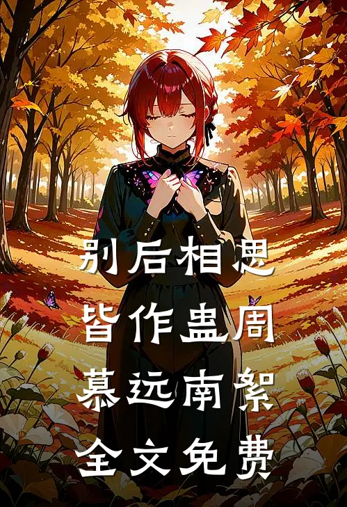 别后相思皆作蛊周慕远南絮全文免费