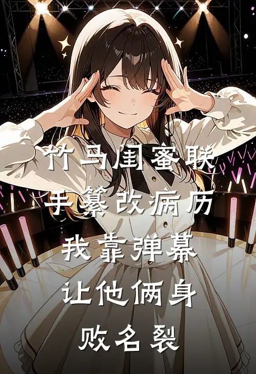 竹马闺蜜联手纂改病历，我靠弹幕让他俩身败名裂