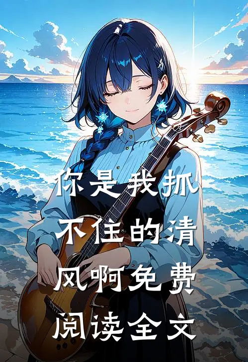 你是我抓不住的清风啊免费阅读全文