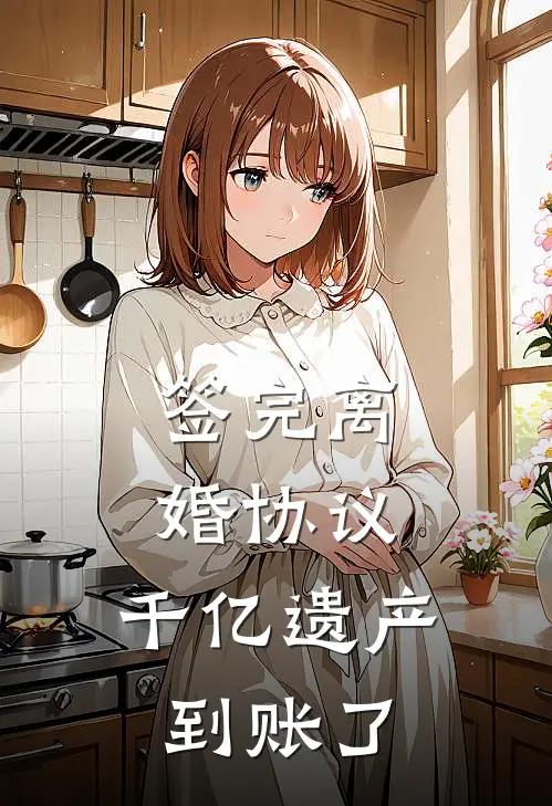 签完离婚协议，千亿遗产到账了