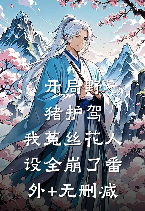 开局野猪护驾，我菟丝花人设全崩了番外+无删减