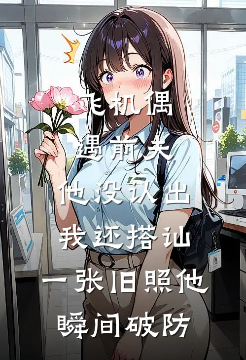 飞机偶遇前夫，他没认出我还搭讪，一张旧照他瞬间破防