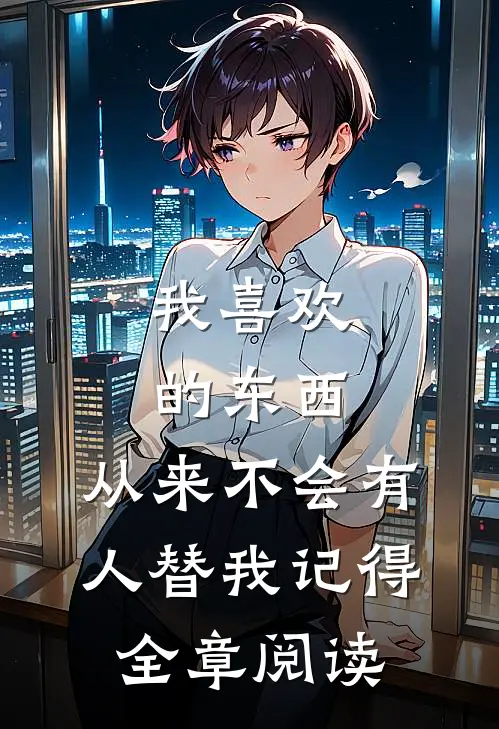 我喜欢的东西，从来不会有人替我记得全章阅读