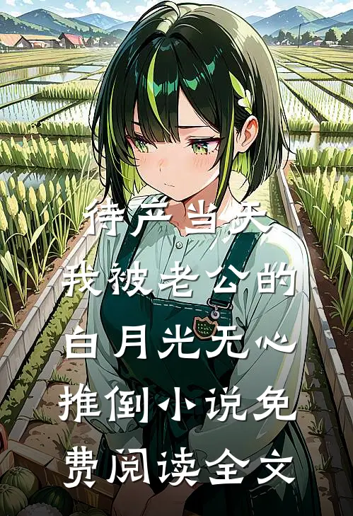 待产当天，我被老公的白月光无心推倒小说免费阅读全文