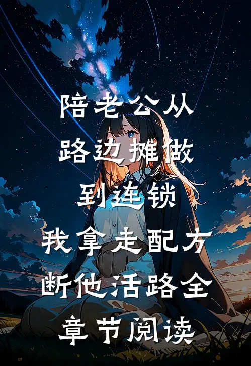 陪老公从路边摊做到连锁，我拿走配方断他活路全章节阅读