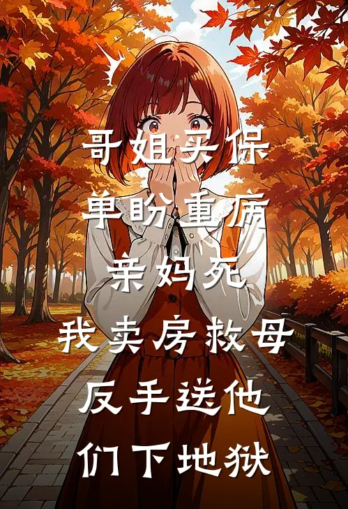 哥姐买保单盼重病亲妈死，我卖房救母反手送他们下地狱