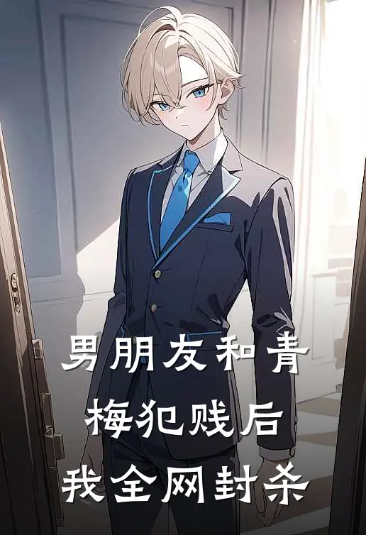 男朋友和青梅犯贱后，我全网封杀