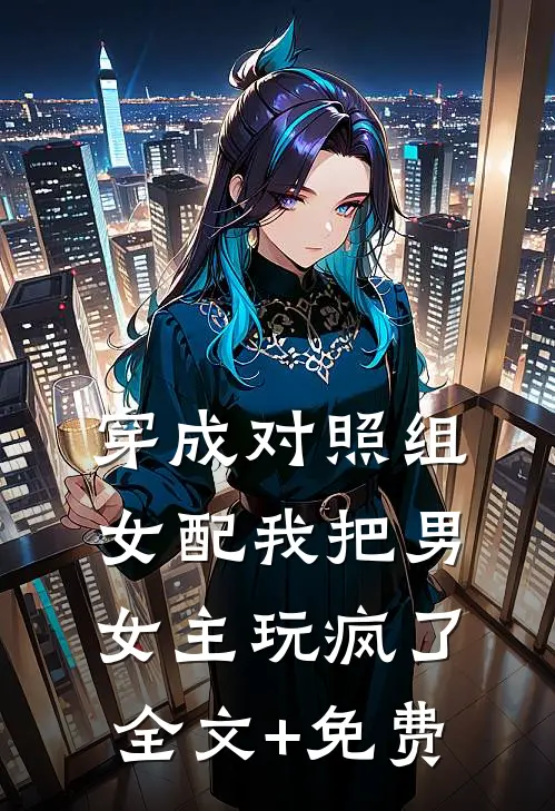 穿成对照组女配我把男女主玩疯了全文+免费